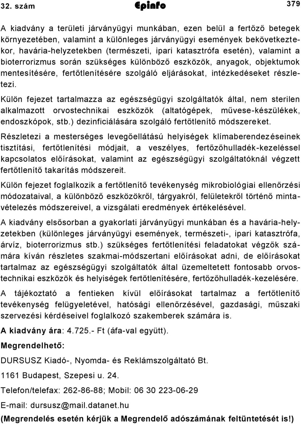 Külön fejezet tartalmazza az egészségügyi szolgáltatók által, nem sterilen alkalmazott orvostechnikai eszközök (altatógépek, művesekészülékek, endoszkópok, stb.