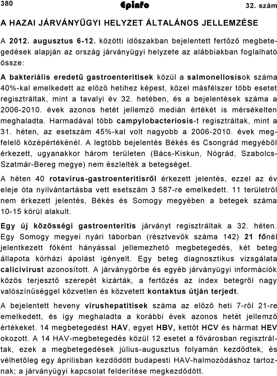 0%kal emelkedett az előző hetihez képest, közel másfélszer több esetet regisztráltak, mint a tavalyi év. hetében, és a bejelentések száma a 00600.
