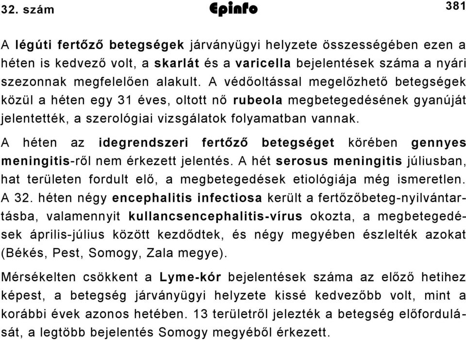 A héten az idegrendszeri fertőző betegséget körében gennyes meningitisről nem érkezett jelentés.