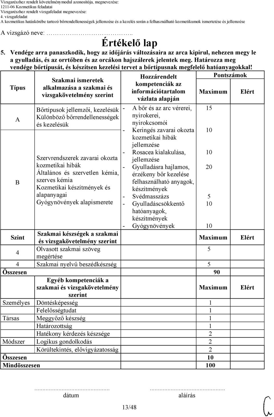 Hozzárendelt Pontszámok Szakmai ismeretek kompetenciák az Típus alkalmazása a szakmai és információtartalom vizsgakövetelmény szerint vázlata alapján A B Bőrtípusok jellemzői, kezelésük Különböző