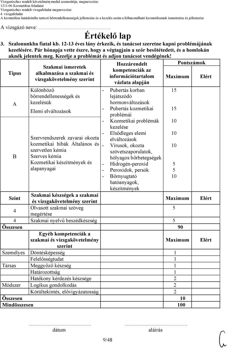 Típus A B Szakmai ismeretek alkalmazása a szakmai és vizsgakövetelmény szerint Különböző bőrrendellenességek és kezelésük Elemi elváltozások Szervrendszerek zavarai okozta kozmetikai hibák Általános