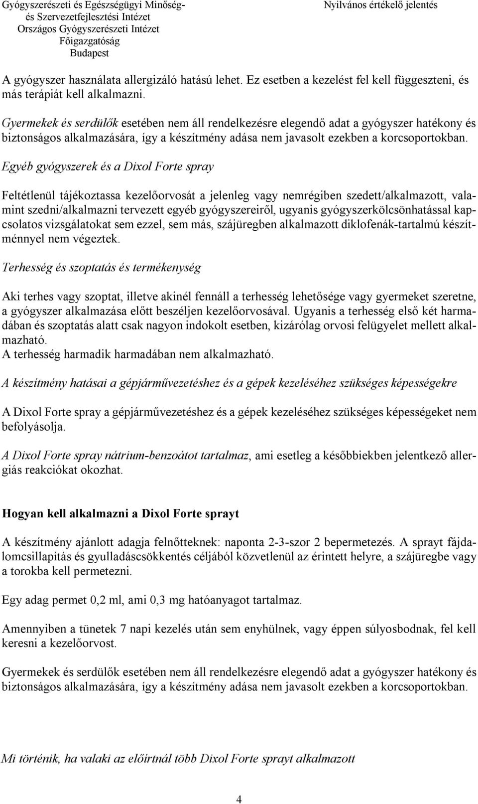 Egyéb gyógyszerek és a Dixol Forte spray Feltétlenül tájékoztassa kezelőorvosát a jelenleg vagy nemrégiben szedett/alkalmazott, valamint szedni/alkalmazni tervezett egyéb gyógyszereiről, ugyanis