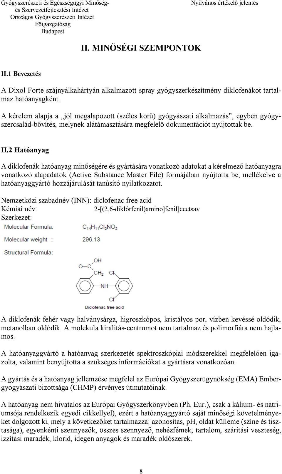 2 Hatóanyag A diklofenák hatóanyag minőségére és gyártására vonatkozó adatokat a kérelmező hatóanyagra vonatkozó alapadatok (Active Substance Master File) formájában nyújtotta be, mellékelve a