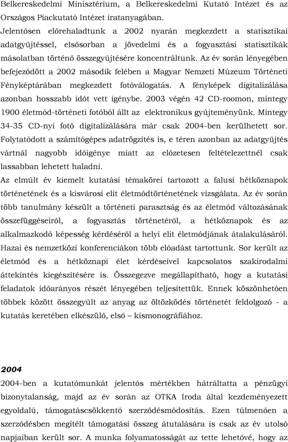 Az év során lényegében befejeződött a 2002 második felében a Magyar Nemzeti Múzeum Történeti Fényképtárában megkezdett fotóválogatás. A fényképek digitalizálása azonban hosszabb időt vett igénybe.