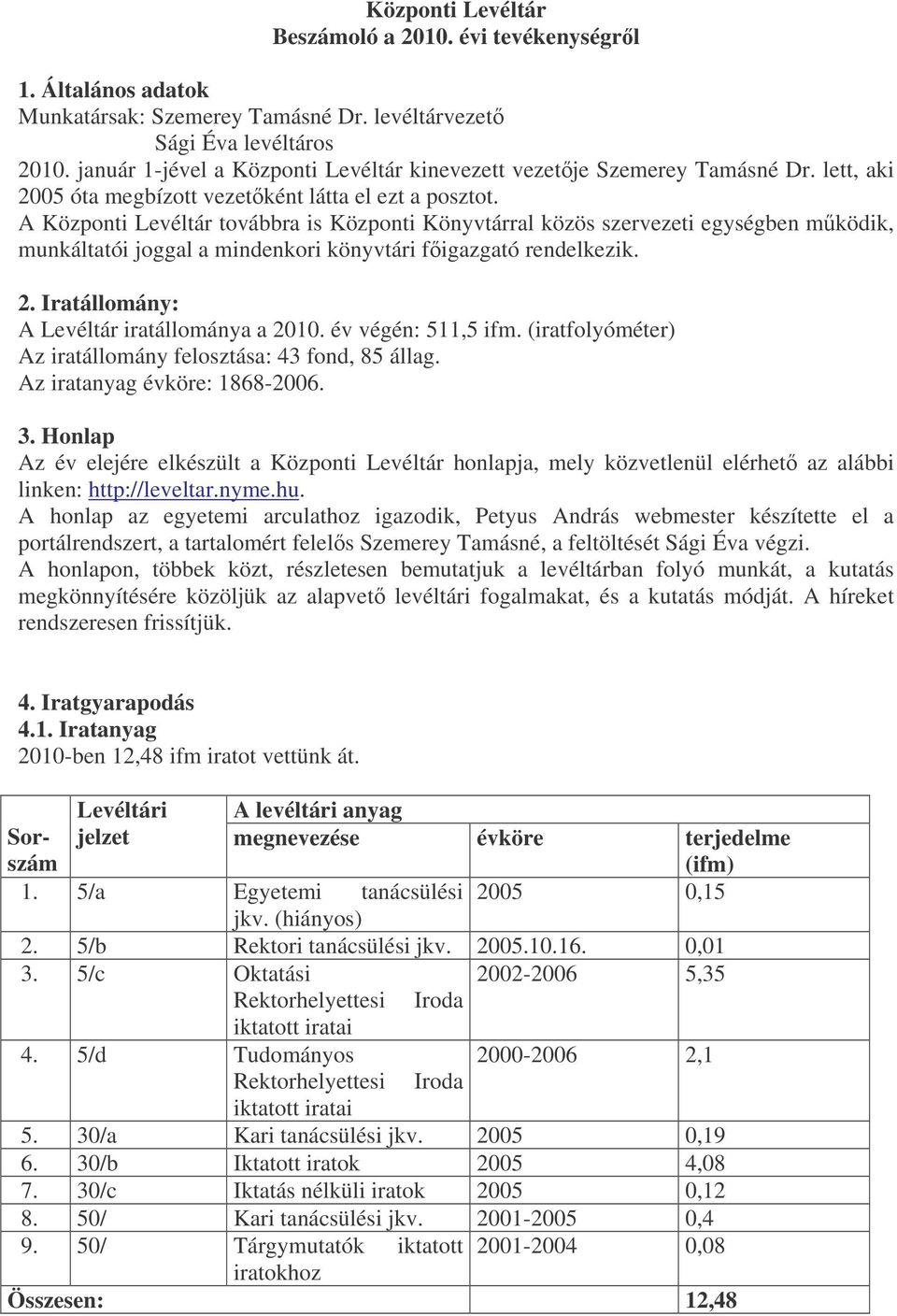 mindenkori könyvtári figazgató rendelkezik 2 Iratállomány: A Levéltár iratállománya a 2010 év végén: 511,5 ifm (iratfolyóméter) Az iratállomány felosztása: 43 fond, 85 állag Az iratanyag évköre: