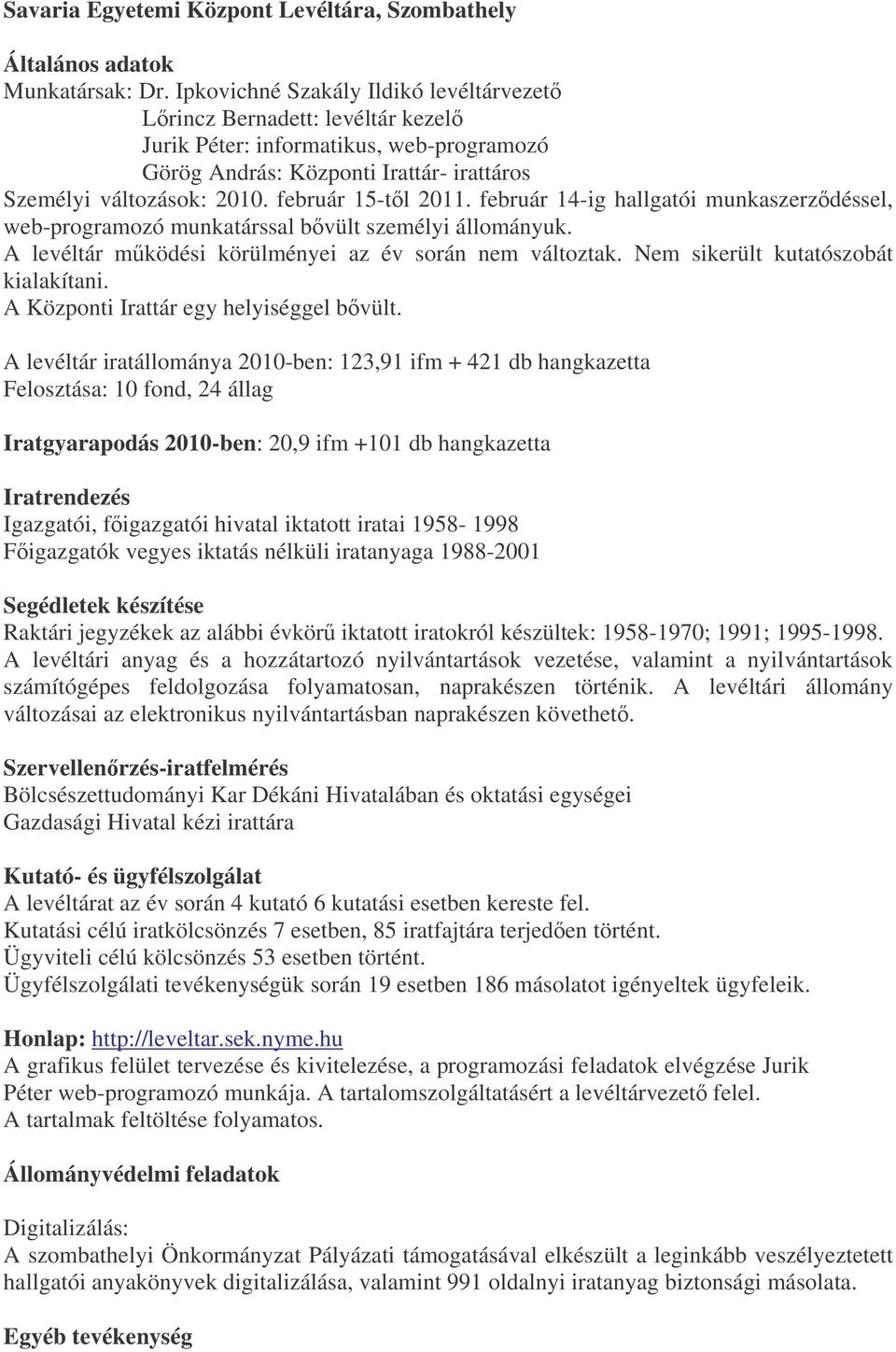 mködési körülményei az év során nem változtak Nem sikerült kutatószobát kialakítani A Központi Irattár egy helyiséggel bvült A levéltár iratállománya 2010-ben: 123,91 ifm + 421 db hangkazetta