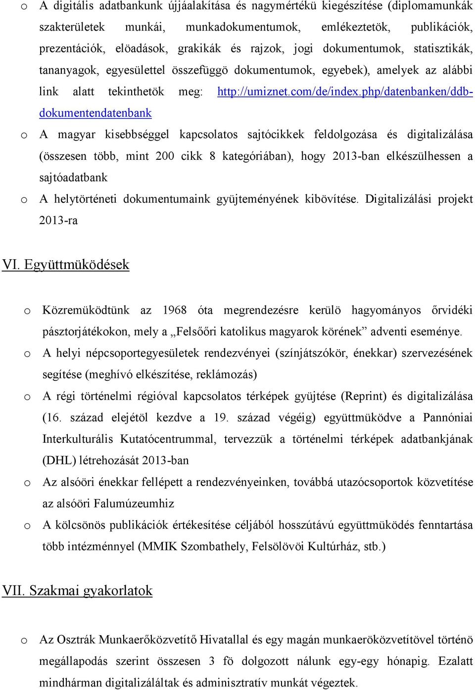 php/datenbanken/ddbdokumentendatenbank o A magyar kisebbséggel kapcsolatos sajtócikkek feldolgozása és digitalizálása (összesen több, mint 200 cikk 8 kategóriában), hogy 2013-ban elkészülhessen a