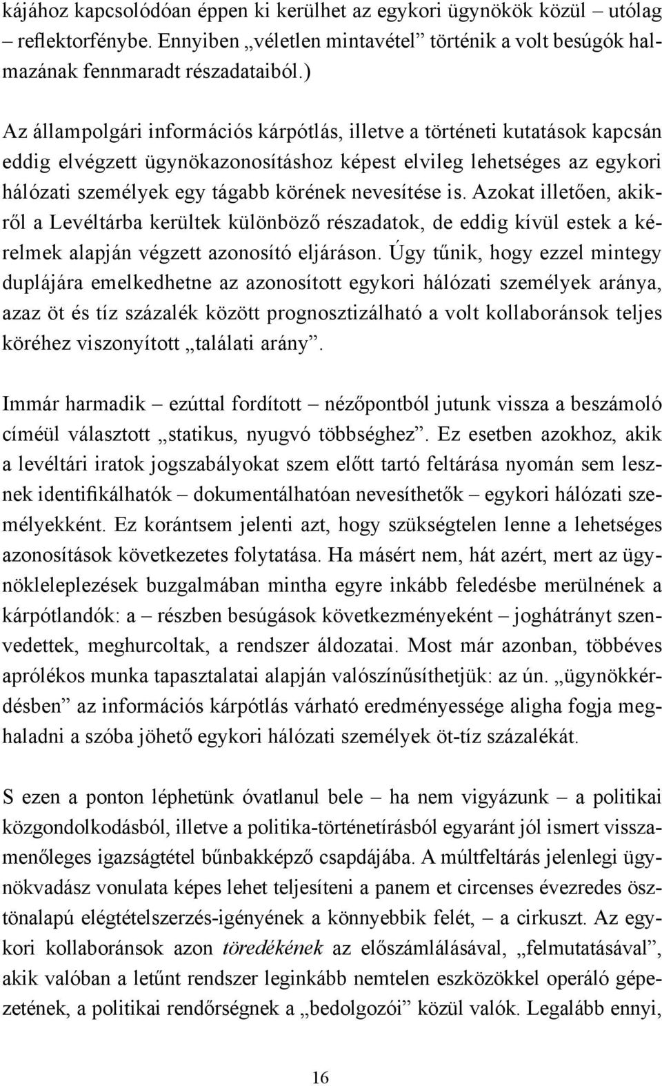 nevesítése is. Azokat illetően, akikről a Levéltárba kerültek különböző részadatok, de eddig kívül estek a kérelmek alapján végzett azonosító eljáráson.