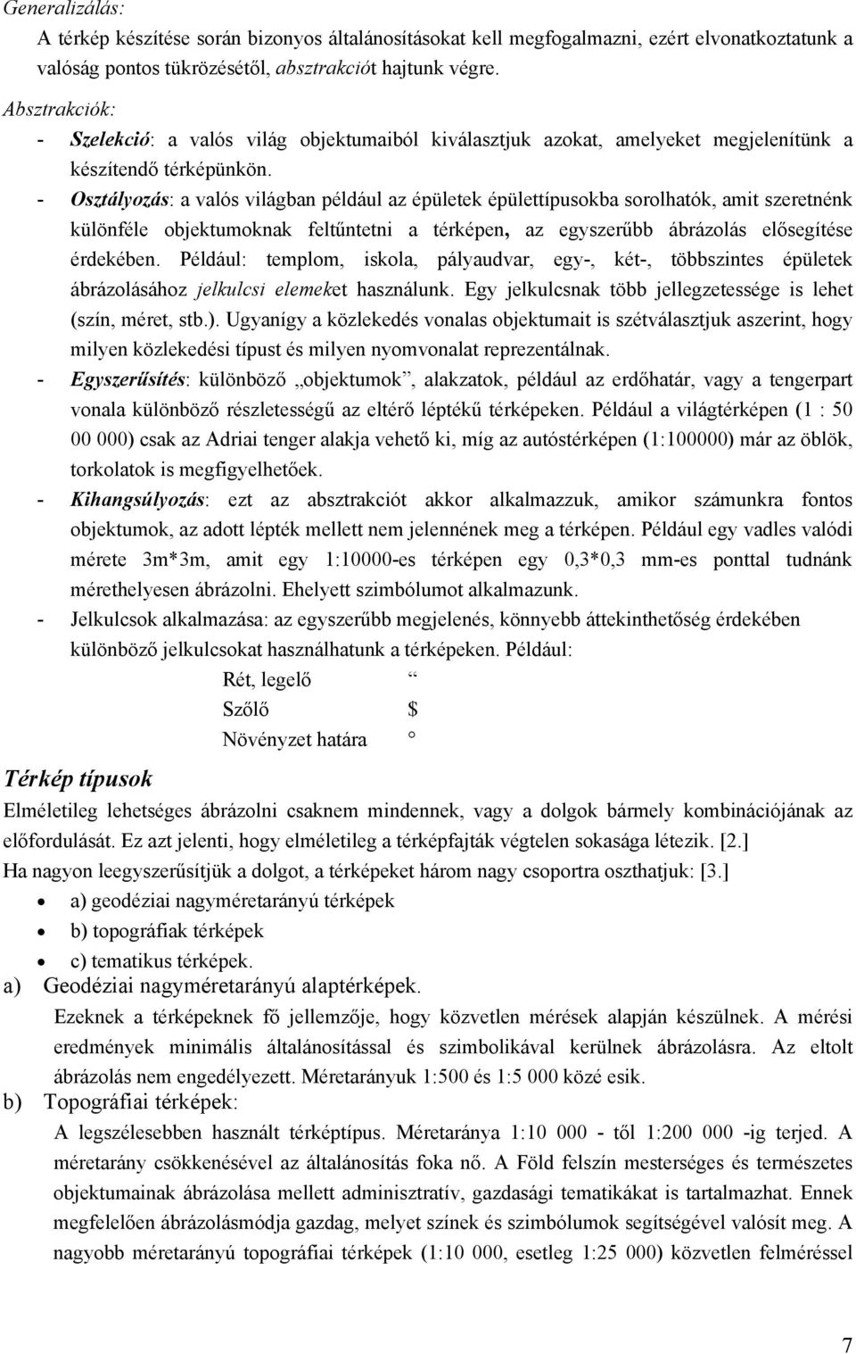 - Osztályozás: a valós világban például az épületek épülettípusokba sorolhatók, amit szeretnénk különféle objektumoknak feltűntetni a térképen, az egyszerűbb ábrázolás elősegítése érdekében.