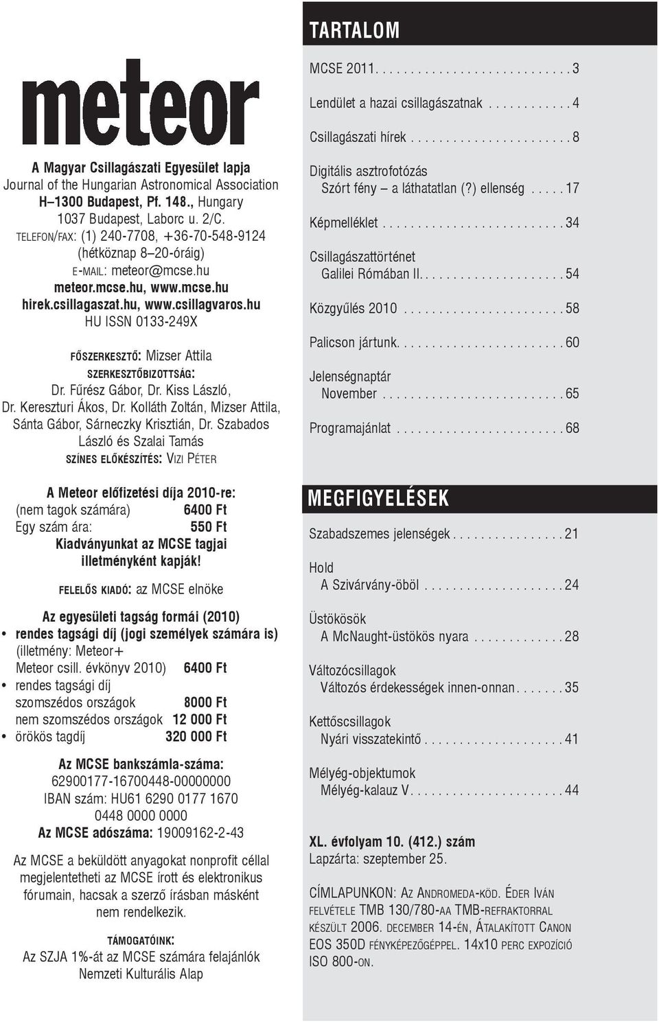 TELEFON/FAX: (1) 240-7708, +36-70-548-9124 (hétköznap 8 20-óráig) E-MAIL: meteor@mcse.hu meteor.mcse.hu, www.mcse.hu hirek.csillagaszat.hu, www.csillagvaros.