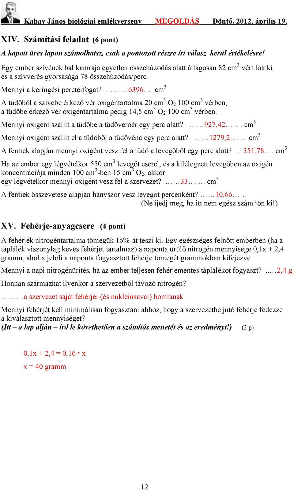 cm 3 tüdőből a szívébe érkező vér oxigéntartalma 20 cm 3 O 2 100 cm 3 vérben, a tüdőbe érkező vér oxigéntartalma pedig 14,5 cm 3 O 2 100 cm 3 vérben.