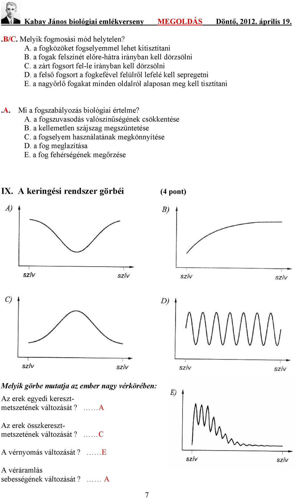 . a fogszuvasodás valószínűségének csökkentése. a kellemetlen szájszag megszüntetése. a fogselyem használatának megkönnyítése D. a fog meglazítása E. a fog fehérségének megőrzése IX.