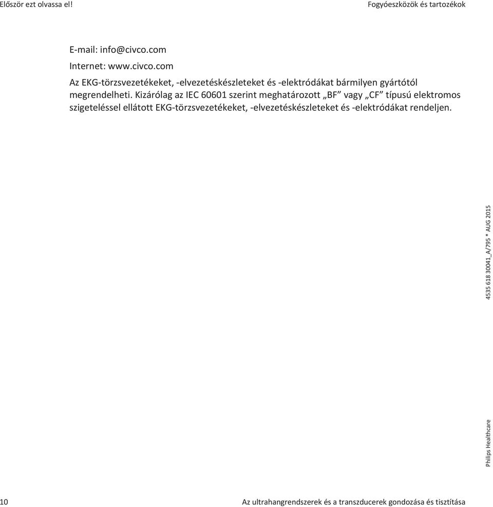 com Az EKG-törzsvezetékeket, -elvezetéskészleteket és -elektródákat bármilyen gyártótól megrendelheti.