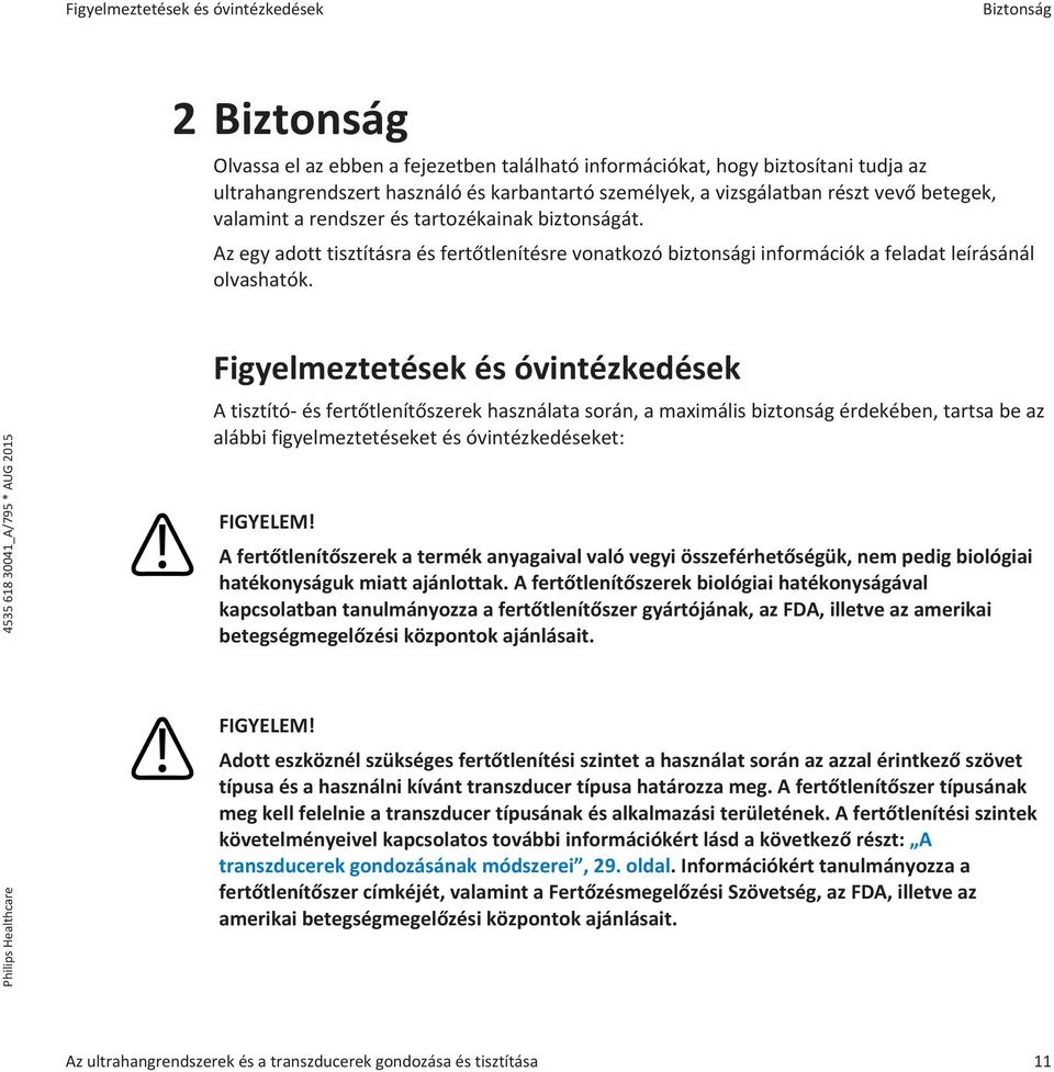 Figyelmeztetések és óvintézkedések A tisztító- és fertőtlenítőszerek használata során, a maximális biztonság érdekében, tartsa be az alábbi figyelmeztetéseket és óvintézkedéseket: A