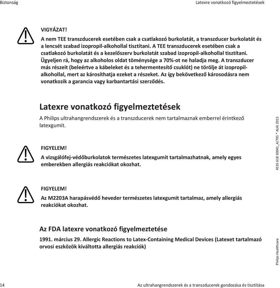 A transzducer más részeit (beleértve a kábeleket és a tehermentesítő csuklót) ne törölje át izopropilalkohollal, mert az károsíthatja ezeket a részeket.