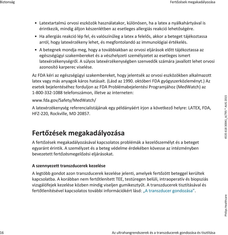 A betegnek mondja meg, hogy a továbbiakban az orvosi eljárások előtt tájékoztassa az egészségügyi szakembereket és a vészhelyzeti személyzetet az esetleges ismert latexérzékenységről.