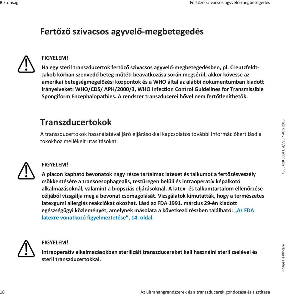 WHO/CDS/ APH/2000/3, WHO Infection Control Guidelines for Transmissible Spongiform Encephalopathies. A rendszer transzducerei hővel nem fertőtleníthetők.