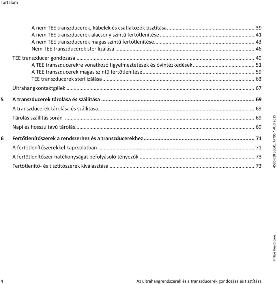 .. 59 TEE transzducerek sterilizálása... 63 Ultrahangkontaktgélek... 67 5 A transzducerek tárolása és szállítása... 69 A transzducerek tárolása és szállítása... 69 Tárolás szállítás során.