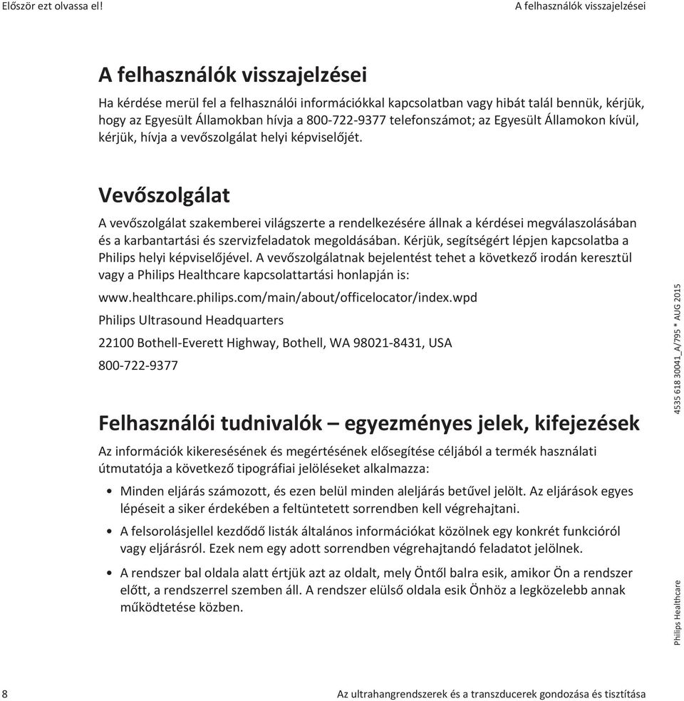 800-722-9377 telefonszámot; az Egyesült Államokon kívül, kérjük, hívja a vevőszolgálat helyi képviselőjét.
