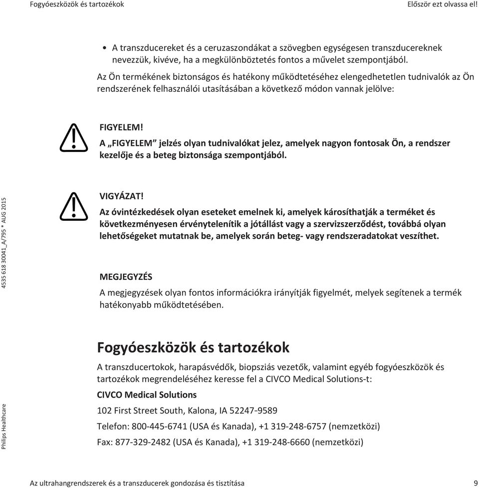 Az Ön termékének biztonságos és hatékony működtetéséhez elengedhetetlen tudnivalók az Ön rendszerének felhasználói utasításában a következő módon vannak jelölve: A FIGYELEM jelzés olyan tudnivalókat