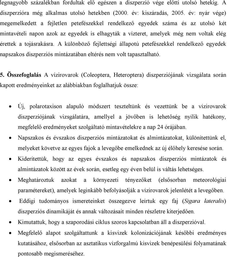 tojásrakásra. A különböző fejlettségi állapotú petefészekkel rendelkező egyedek napszakos diszperziós mintázatában eltérés nem volt tapasztalható. 5.