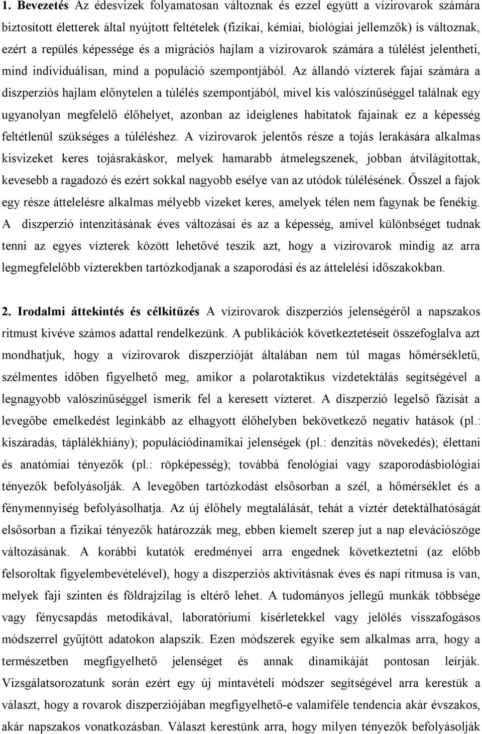 Az állandó vízterek fajai számára a diszperziós hajlam előnytelen a túlélés szempontjából, mivel kis valószínűséggel találnak egy ugyanolyan megfelelő élőhelyet, azonban az ideiglenes habitatok