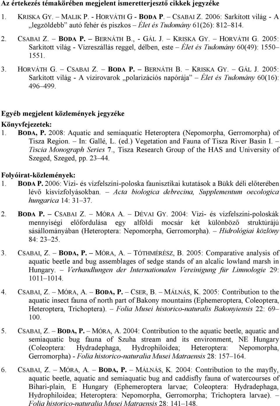 2005: Sarkított világ - Vízreszállás reggel, délben, este Élet és Tudomány 60(49): 1550 1551. 3. HORVÁTH G. CSABAI Z. BODA P. BERNÁTH B. KRISKA GY. GÁL J.