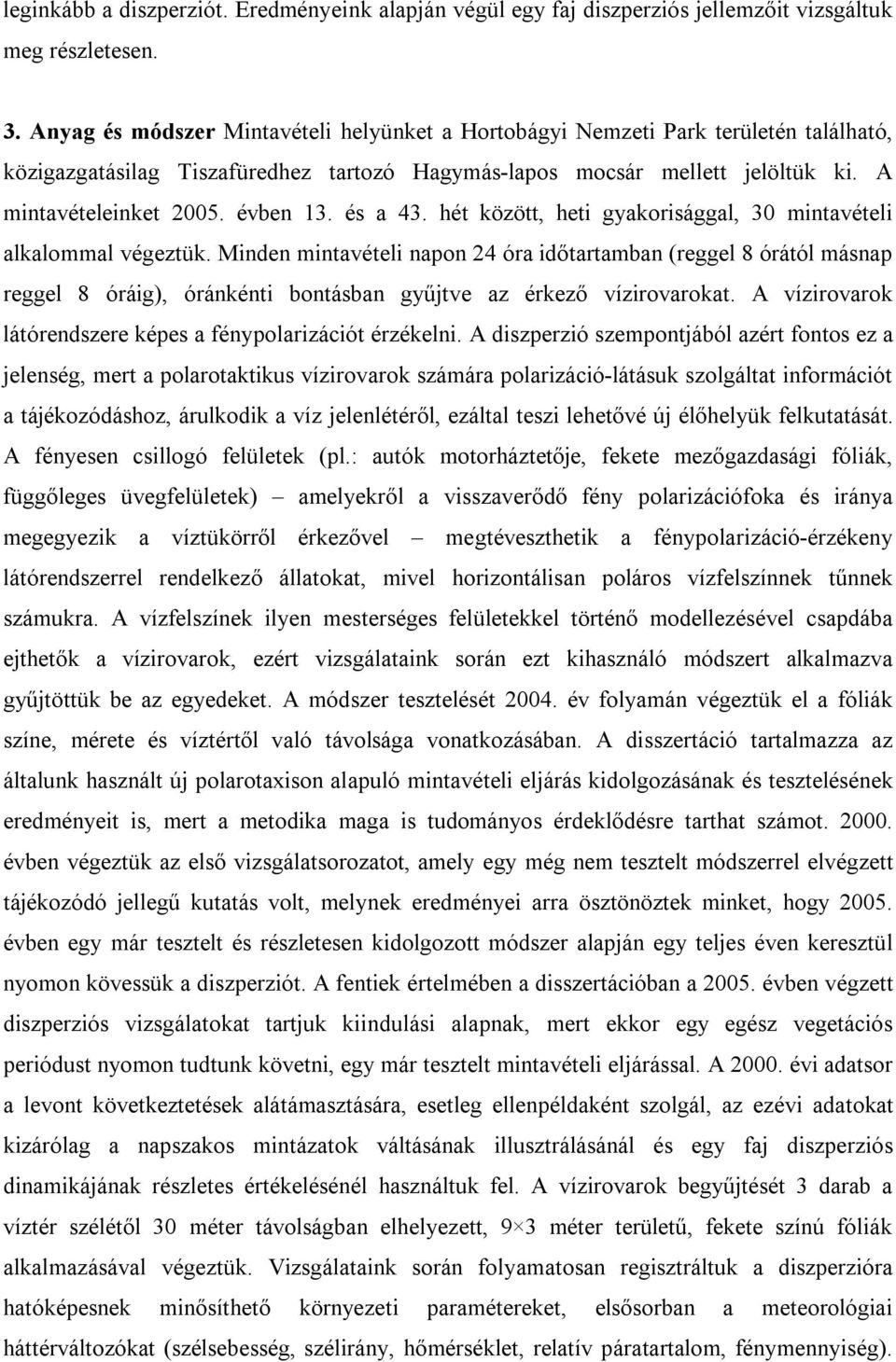 évben 13. és a 43. hét között, heti gyakorisággal, 30 mintavételi alkalommal végeztük.
