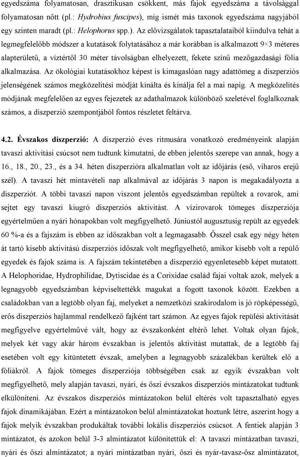 Az elővizsgálatok tapasztalataiból kiindulva tehát a legmegfelelőbb módszer a kutatások folytatásához a már korábban is alkalmazott 9 3 méteres alapterületű, a víztértől 30 méter távolságban
