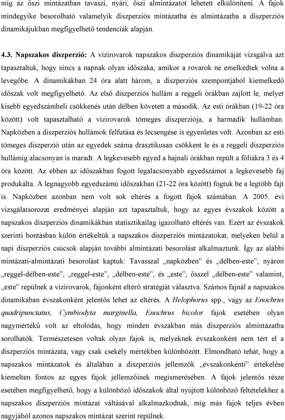 Napszakos diszperzió: A vízirovarok napszakos diszperziós dinamikáját vizsgálva azt tapasztaltuk, hogy nincs a napnak olyan időszaka, amikor a rovarok ne emelkedtek volna a levegőbe.