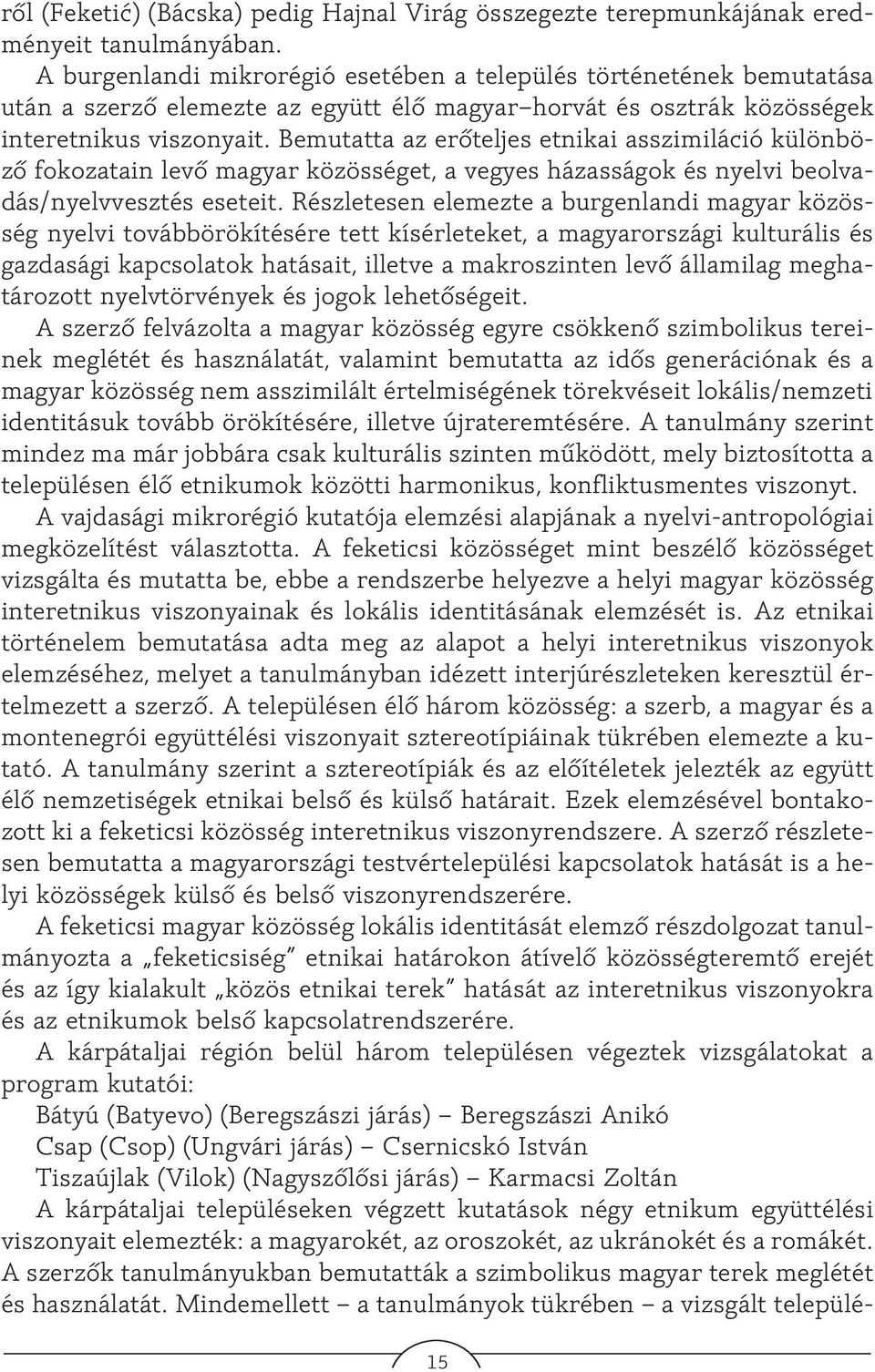 Bemutatta az erõteljes etnikai asszimiláció különbözõ fokozatain levõ magyar közösséget, a vegyes házasságok és nyelvi beolvadás/nyelvvesztés eseteit.