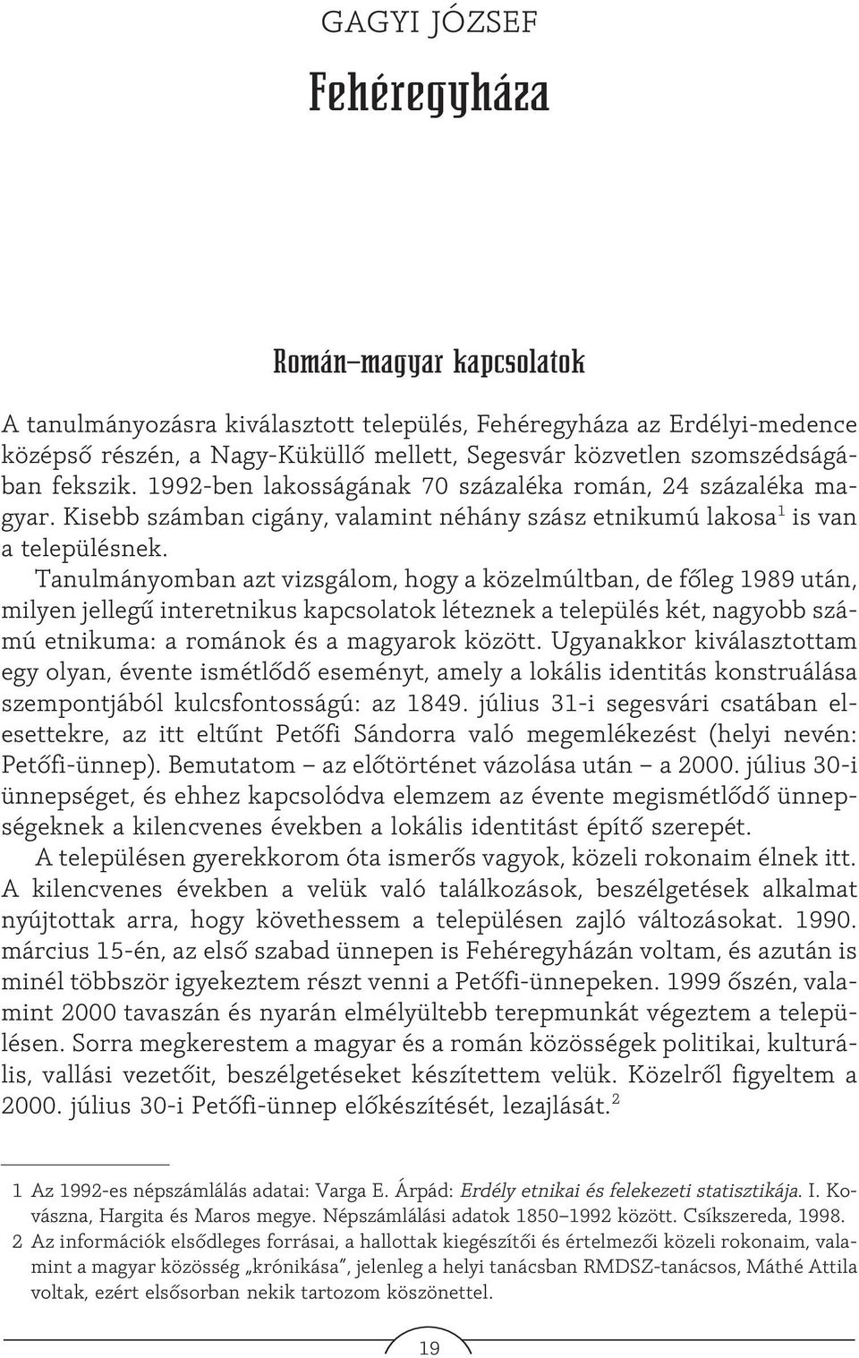 Tanulmányomban azt vizsgálom, hogy a közelmúltban, de fõleg 1989 után, milyen jellegû interetnikus kapcsolatok léteznek a település két, nagyobb számú etnikuma: a románok és a magyarok között.