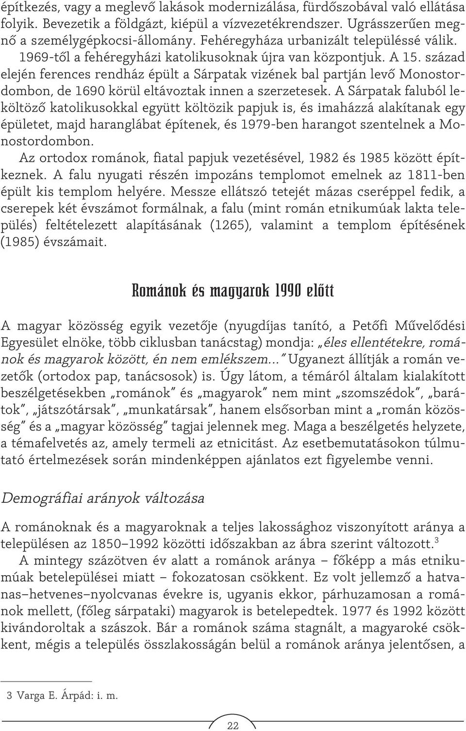 század elején ferences rendház épült a Sárpatak vizének bal partján levõ Monostordombon, de 1690 körül eltávoztak innen a szerzetesek.