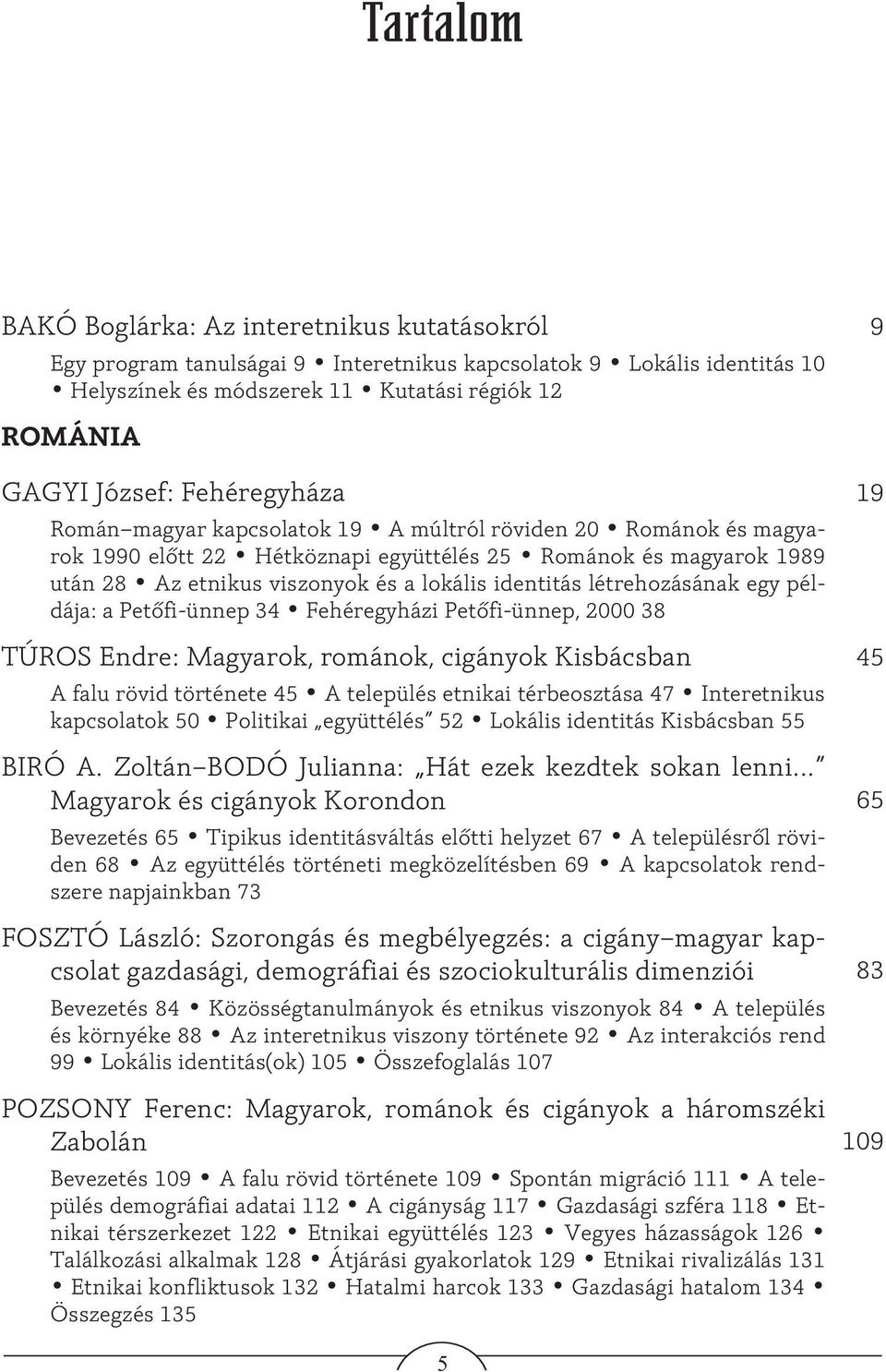 identitás létrehozásának egy példája: a Petõfi-ünnep 34 Fehéregyházi Petõfi-ünnep, 2000 38 TÚROS Endre: Magyarok, románok, cigányok Kisbácsban 45 A falu rövid története 45 A település etnikai