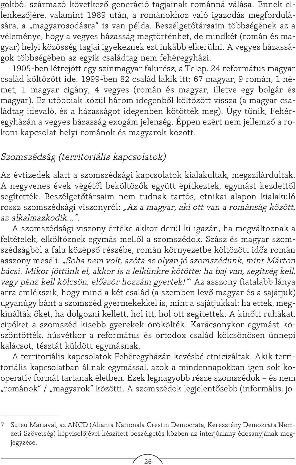 A vegyes házasságok többségében az egyik családtag nem fehéregyházi. 1905-ben létrejött egy színmagyar falurész, a Telep. 24 református magyar család költözött ide.