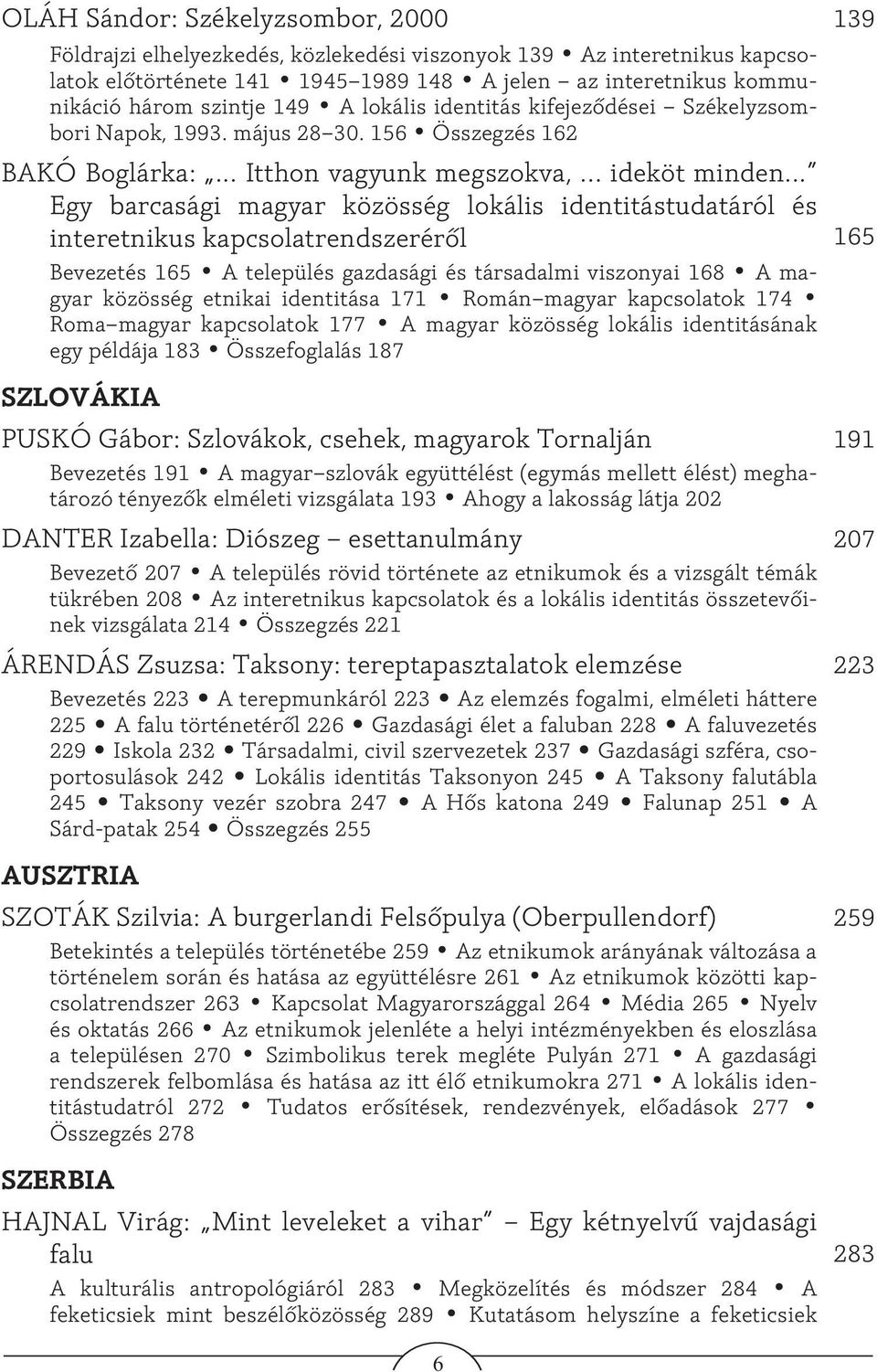.. Egy barcasági magyar közösség lokális identitástudatáról és interetnikus kapcsolatrendszerérõl 165 Bevezetés 165 A település gazdasági és társadalmi viszonyai 168 A magyar közösség etnikai