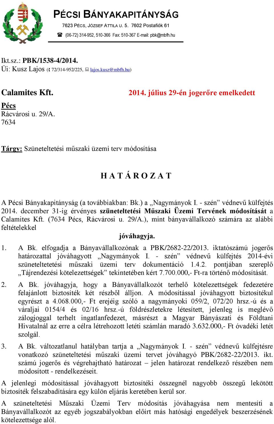 július 29-én jogerőre emelkedett Tárgy: Szüneteltetési műszaki üzemi terv módosítása H A T Á R O Z A T A Pécsi Bányakapitányság (a továbbiakban: Bk.) a Nagymányok I. - szén védnevű külfejtés 2014.