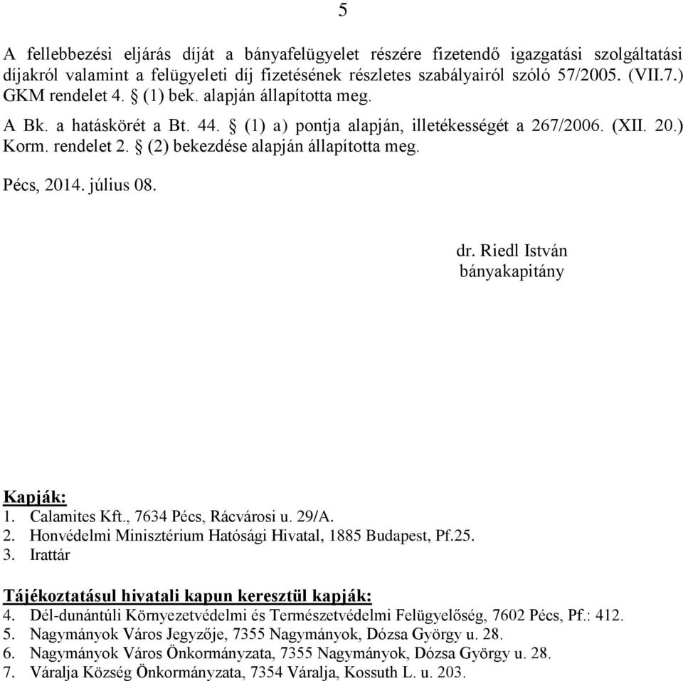 július 08. dr. Riedl István bányakapitány Kapják: 1. Calamites Kft., 7634 Pécs, Rácvárosi u. 29/A. 2. Honvédelmi Minisztérium Hatósági Hivatal, 1885 Budapest, Pf.25. 3.