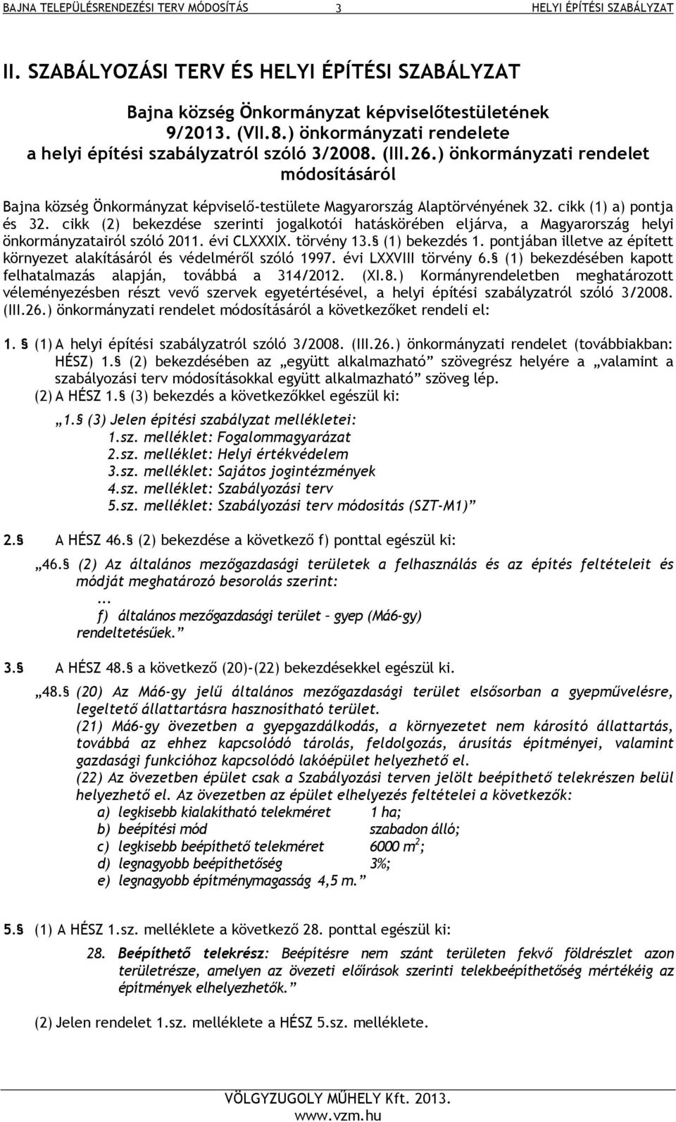 cikk (1) a) pontja és 32. cikk (2) bekezdése szerinti jogalkotói hatáskörében eljárva, a Magyarország helyi önkormányzatairól szóló 2011. évi CLXXXIX. törvény 13. (1) bekezdés 1.