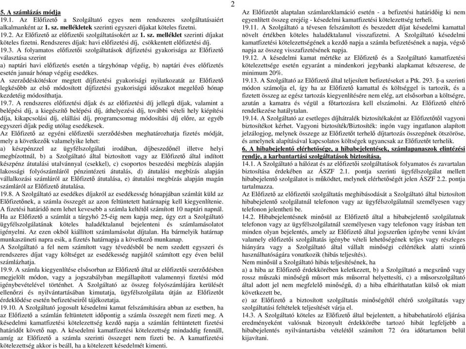 A folyamatos előfizetői szolgáltatások díjfizetési gyakorisága az Előfizető választása szerint a) naptári havi előfizetés esetén a tárgyhónap végéig, b) naptári éves előfizetés esetén január hónap