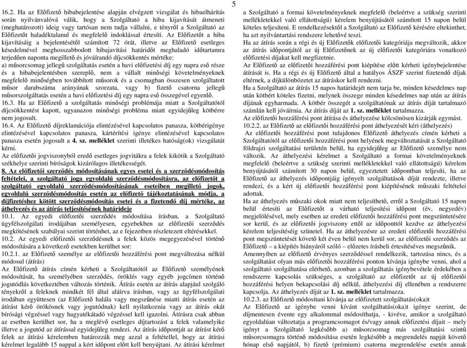 Az Előfizetőt a hiba kijavításáig a bejelentésétől számított 72 órát, illetve az Előfizető esetleges késedelmével meghosszabbodott hibajavítási határidőt meghaladó időtartamra terjedően naponta