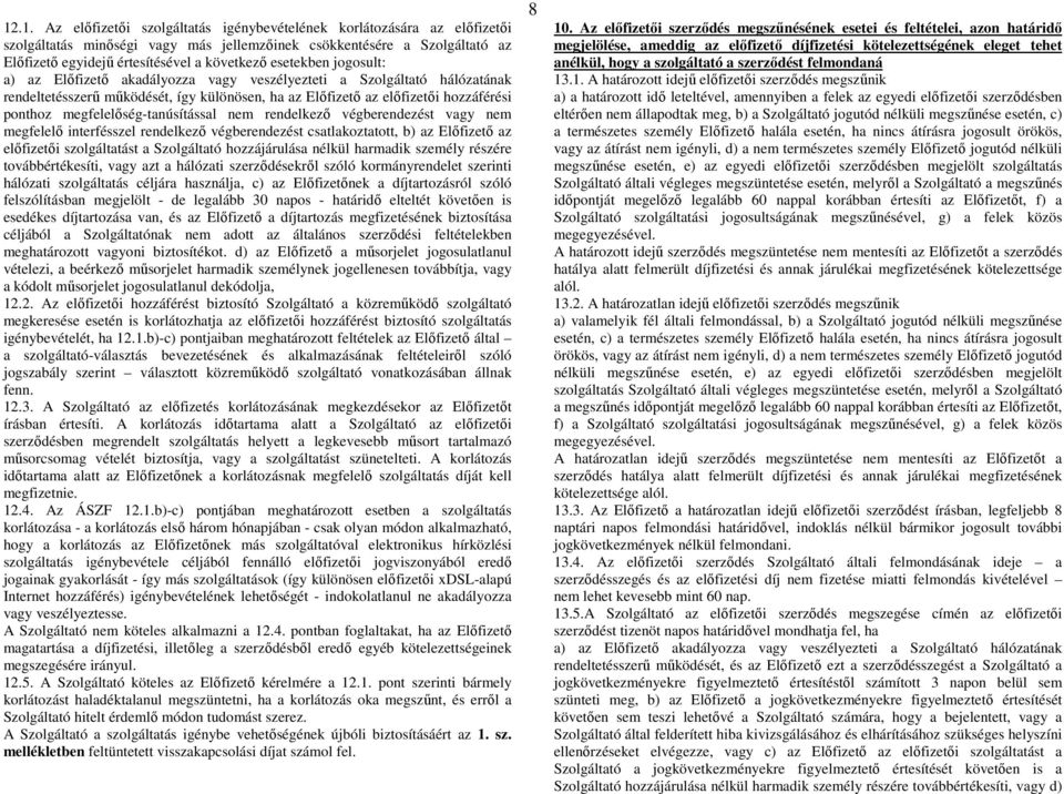 megfelelőség-tanúsítással nem rendelkező végberendezést vagy nem megfelelő interfésszel rendelkező végberendezést csatlakoztatott, b) az Előfizető az előfizetői szolgáltatást a Szolgáltató