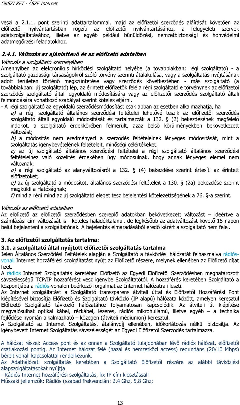 illetve az egyéb például bűnüldözési, nemzetbiztonsági és honvédelmi adatmegőrzési feladatokhoz. 2.4.1.
