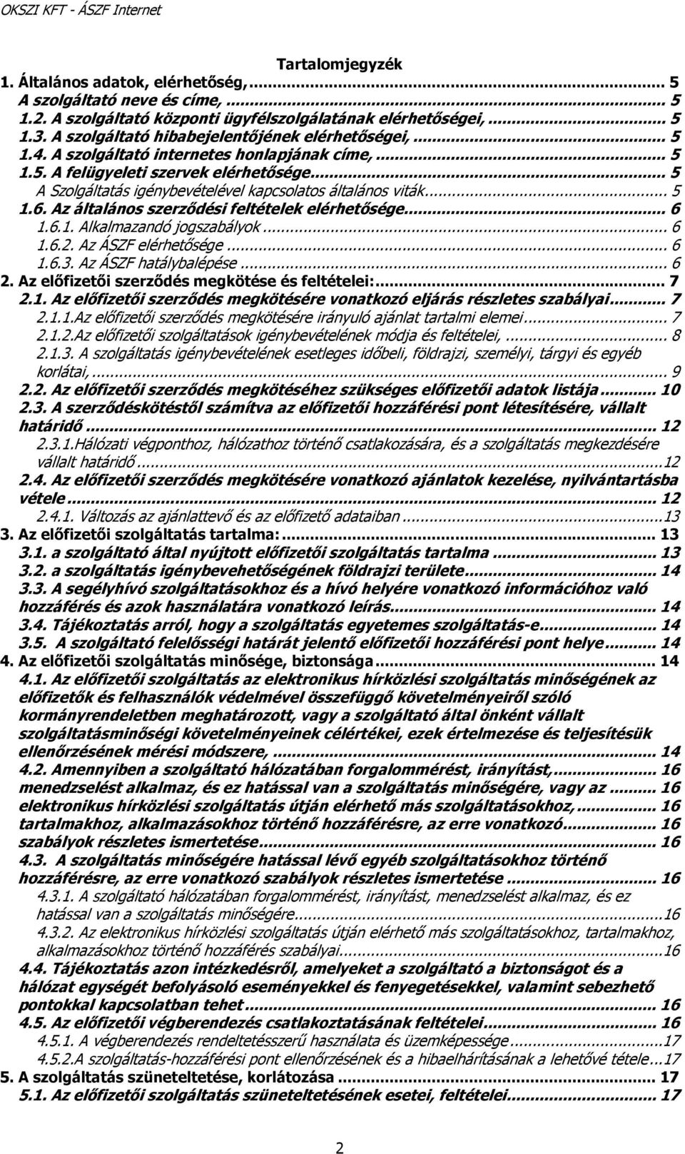 .. 5 A Szolgáltatás igénybevételével kapcsolatos általános viták... 5 1.6. Az általános szerződési feltételek elérhetősége... 6 1.6.1. Alkalmazandó jogszabályok... 6 1.6.2. Az ÁSZF elérhetősége... 6 1.6.3.