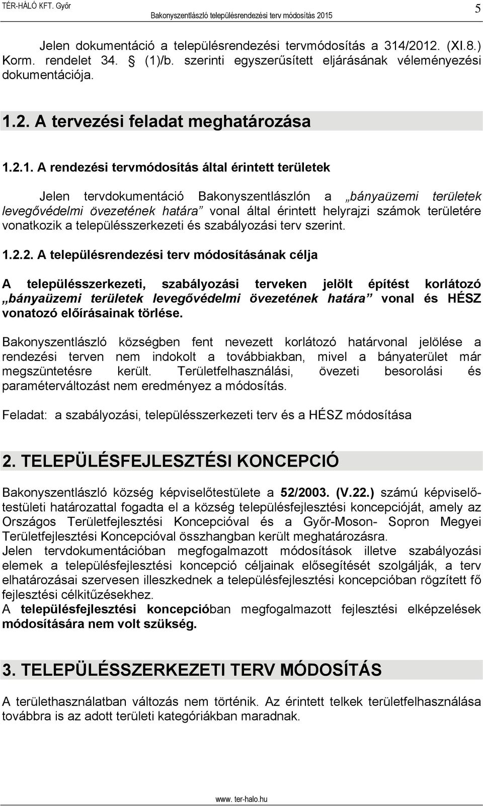 területére vonatkozik a településszerkezeti és szabályozási terv szerint. 1.2.