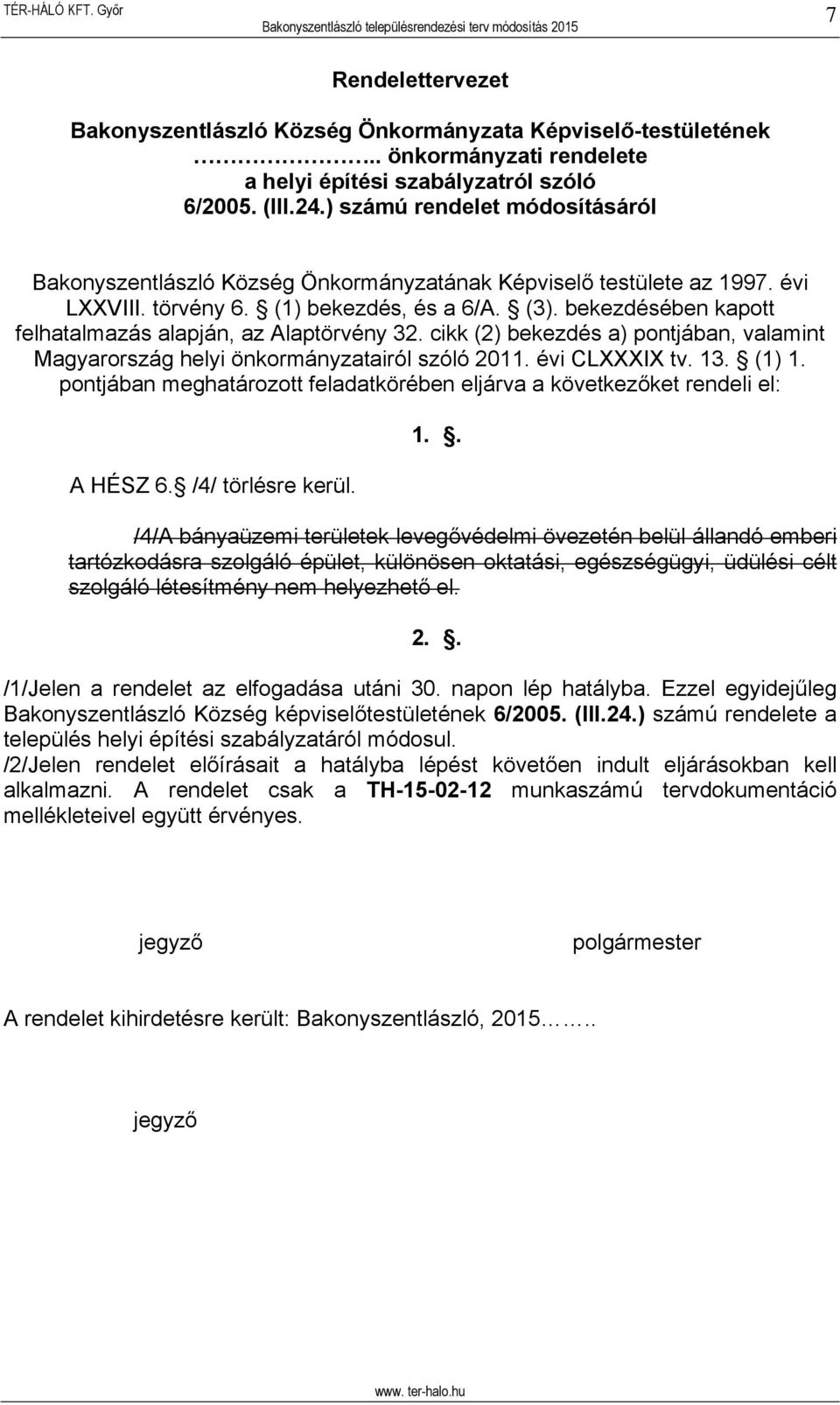 bekezdésében kapott felhatalmazás alapján, az Alaptörvény 32. cikk (2) bekezdés a) pontjában, valamint Magyarország helyi önkormányzatairól szóló 2011. évi CLXXXIX tv. 13. (1) 1.