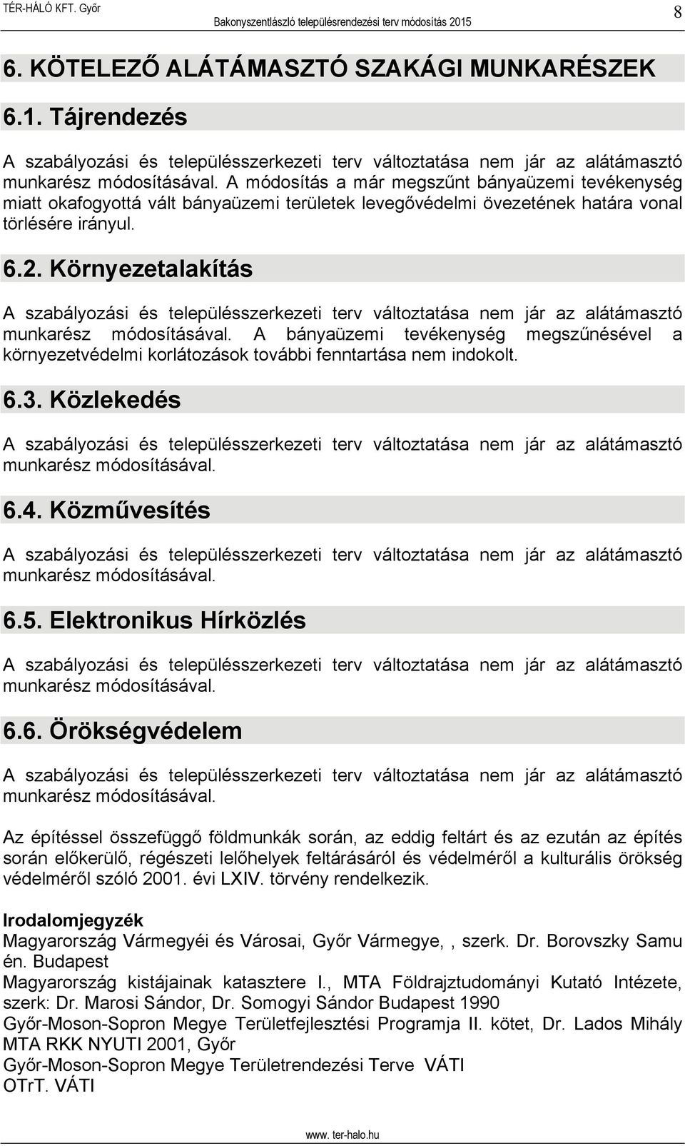 A bányaüzemi tevékenység megszűnésével a környezetvédelmi korlátozások további fenntartása nem indokolt. 6.3. Közlekedés munkarész módosításával. 6.4. Közművesítés munkarész módosításával. 6.5.