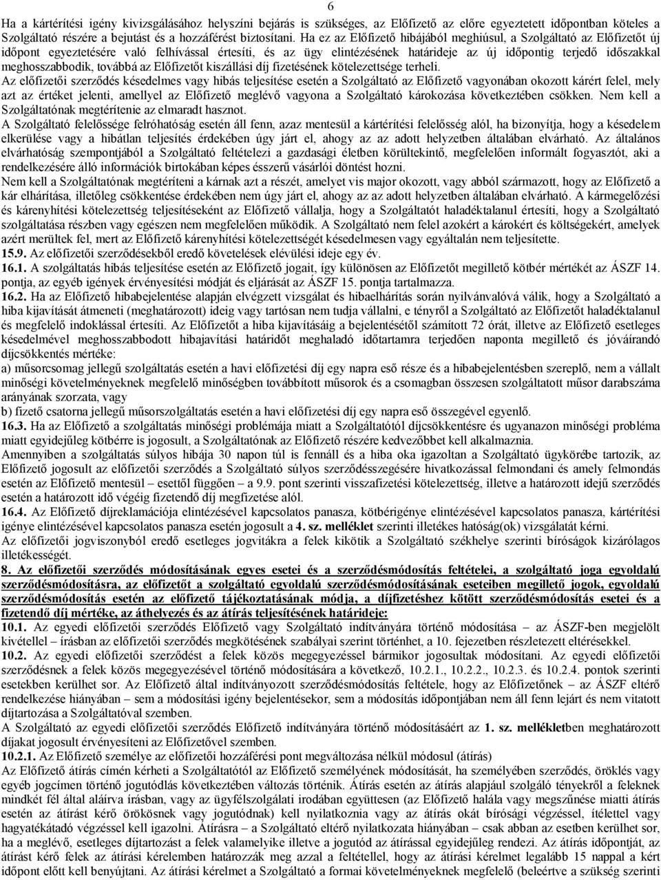 meghosszabbodik, továbbá az Előfizetőt kiszállási díj fizetésének kötelezettsége terheli.