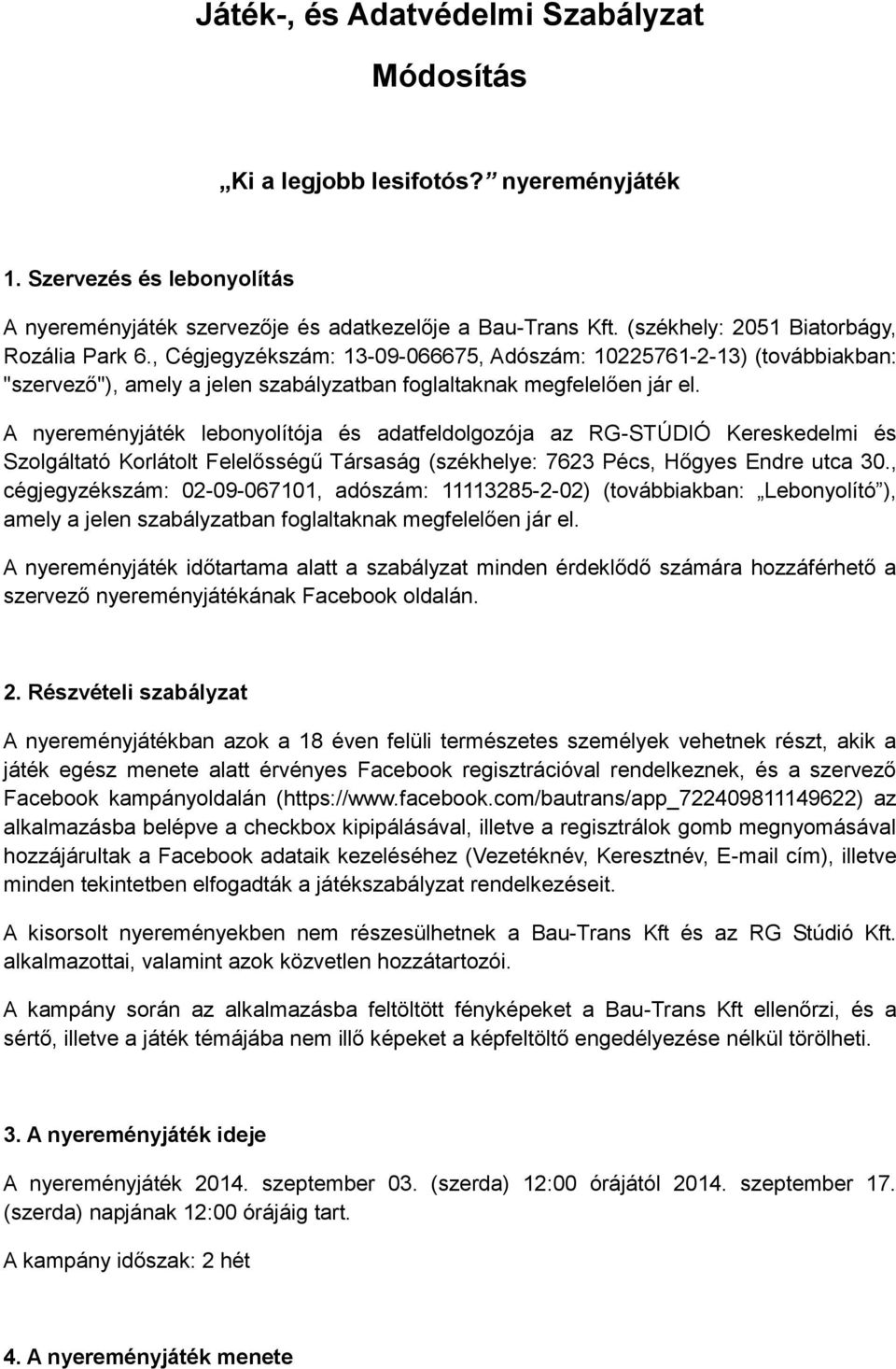 A nyereményjáték lebonyolítója és adatfeldolgozója az RG-STÚDIÓ Kereskedelmi és Szolgáltató Korlátolt Felelősségű Társaság (székhelye: 7623 Pécs, Hőgyes Endre utca 30.