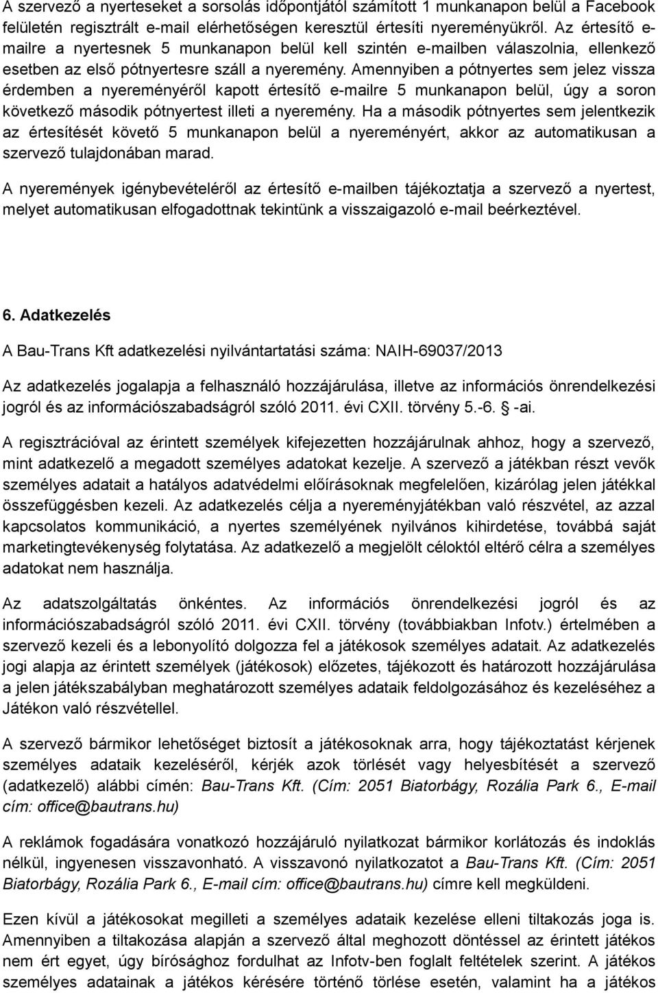 Amennyiben a pótnyertes sem jelez vissza érdemben a nyereményéről kapott értesítő e-mailre 5 munkanapon belül, úgy a soron következő második pótnyertest illeti a nyeremény.